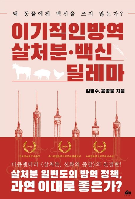 이기적인 방역 살처분·백신 딜레마 : 왜 동물에겐 백신을 쓰지 않는가 / 김영수 ; 윤종웅 [공]...