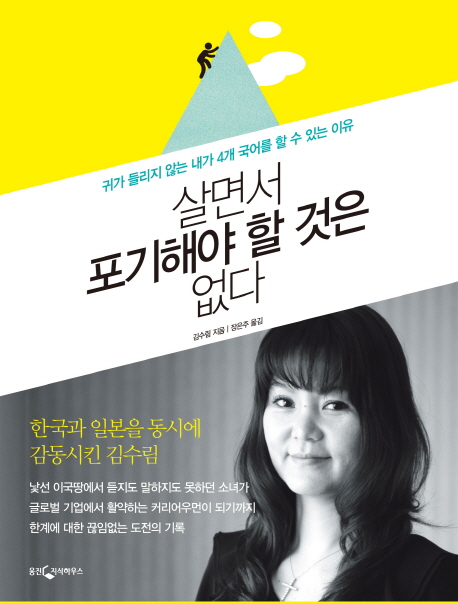 살면서 포기해야 할 것은 없다 : 귀가 들리지 않는 내가 4개 국어를 할 수 있는 이유 / 김수림 ...