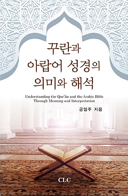 꾸란과 아랍어 성경의 의미와 해석 = Understanding the Qur'?n and the Arabic Bible through meaning and interpretation