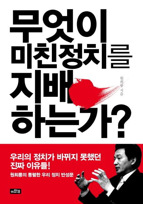 무엇이 미친정치를 지배하는가 (원희룡의 통렬한 우리 정치 반성문)