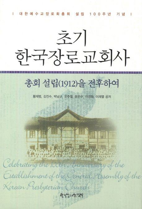 초기 한국장로교회사: 총회 설립(1012)을 전후하여 (대한예수교장로회총회 설립 100주년 기념)