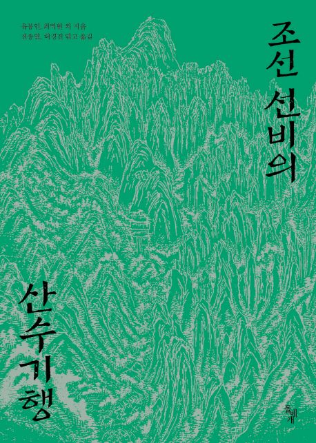 조선 선비의 산수기행 / 유몽인 ; 최익현, [외] 지음  ; 전송열 ; 허경진 엮고 옮김