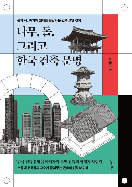 나무, 돌, 그리고 한국 건축 문명 : 동과 서, 과거와 현재를 횡단하는 건축 교양 강의 - [전자도...