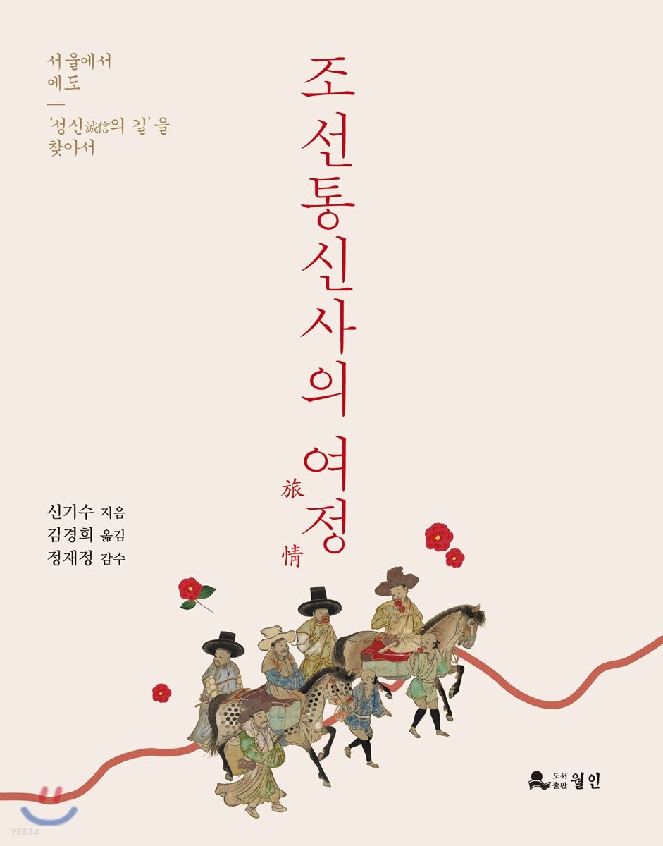 조선통신사의 여정 : 서울에서 에도'성신(誠信)의 길'을 찾아서 / 신기수 지음  ; 김경희 옮김