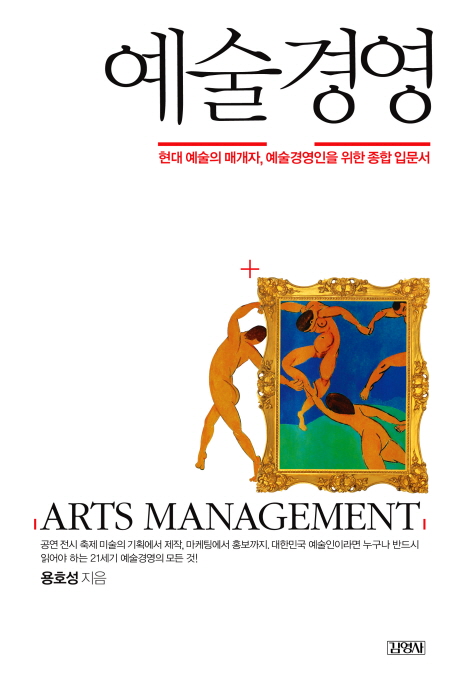 예술경영 = Arts management  : 현대 예술의 매개자, 예술경영인을 위한 종합 입문서