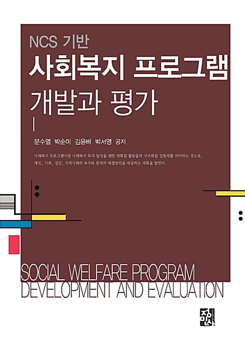 (NCS 기반) 사회복지 프로그램 개발과 평가 / 문수열 ; 박순미 ; 김윤배 ; 박서영 공저