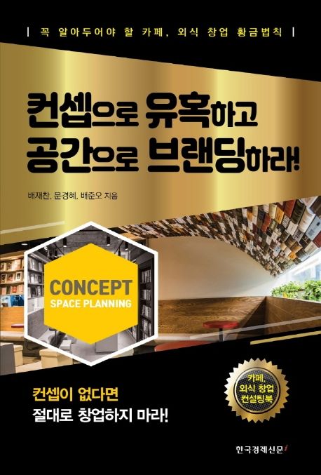 컨셉으로 유혹하고 공간으로 브랜딩하라! = Concept Space Planning  : 꼭 알아두어야 할 카페, 외식 창업 황금법칙