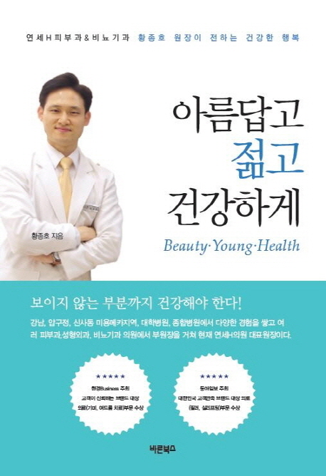 아름답고 젊고 건강하게 = Beautyㆍyoungㆍhealth  : 연세H피부과&비뇨기과 황종호 원장이 전하는 건강한 행복