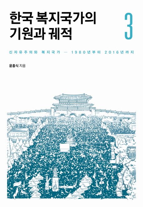 한국 복지국가의 기원과 궤적. 3 : 신자유주의와 복지국가 - 1980년부터 2016년까지 / 윤홍식