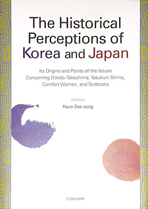 The Historical Perceptions of Korea and Japan (Its Origins and Points of the Issues Concerning Dokdo.Takeshima, Yasukuni Shrine, Comfort Women, and Textbooks, 한국과 일본의 역사인식 (영문판))