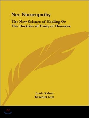 Neo Naturopathy: The New Science of Healing Or The Doctrine of Unity of Diseases