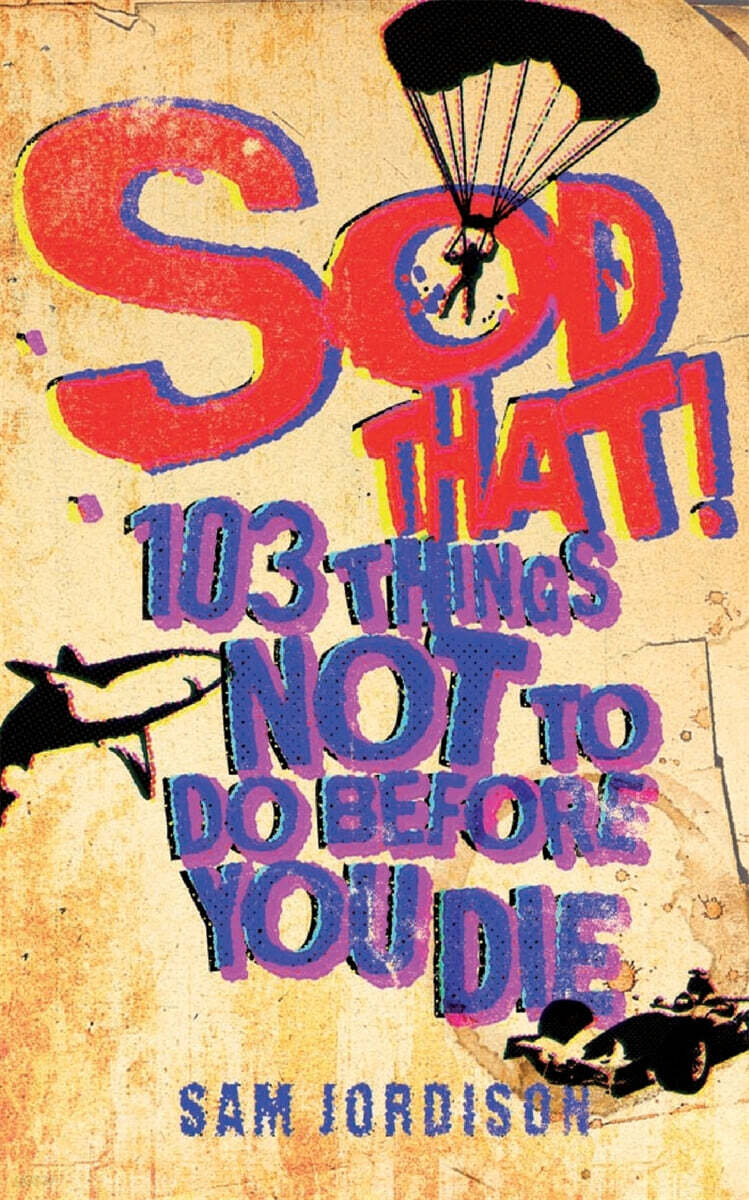 Sod That! (103 Things Not To Do Before You Die)