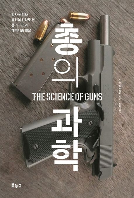 총의 과학  = The science of guns  : 발사 원리와 총신의 진화로 본 총의 구조와 메커니즘 해설