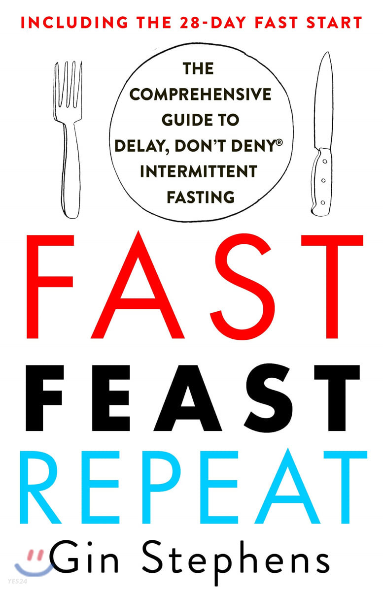 Fast. Feast. Repeat.: The Comprehensive Guide to Delay, Don’t Deny Intermittent Fasting--Including the 28-Day Fast Start (The Comprehensive Guide to Delay, Don’t Deny(r) Intermittent Fasting--Including the 28-Day Fast Start)