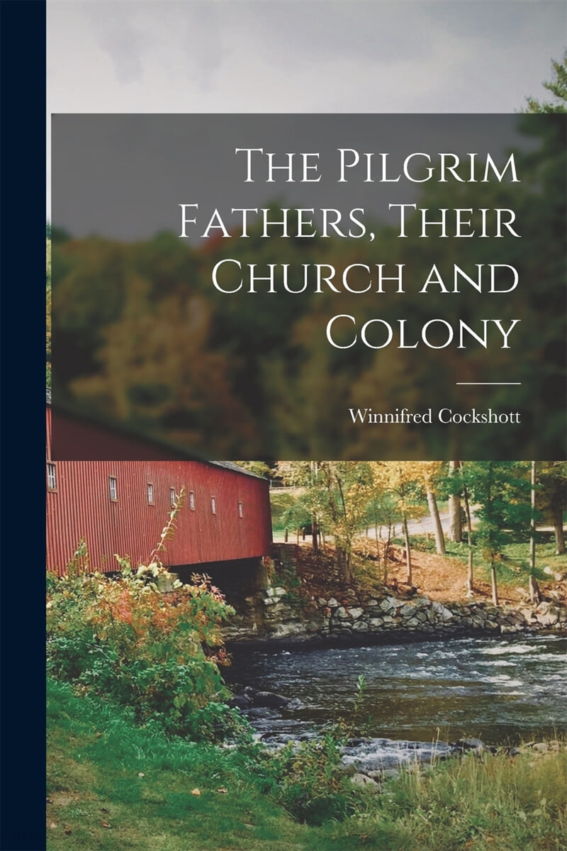 The Pilgrim Fathers, Their Church and Colony