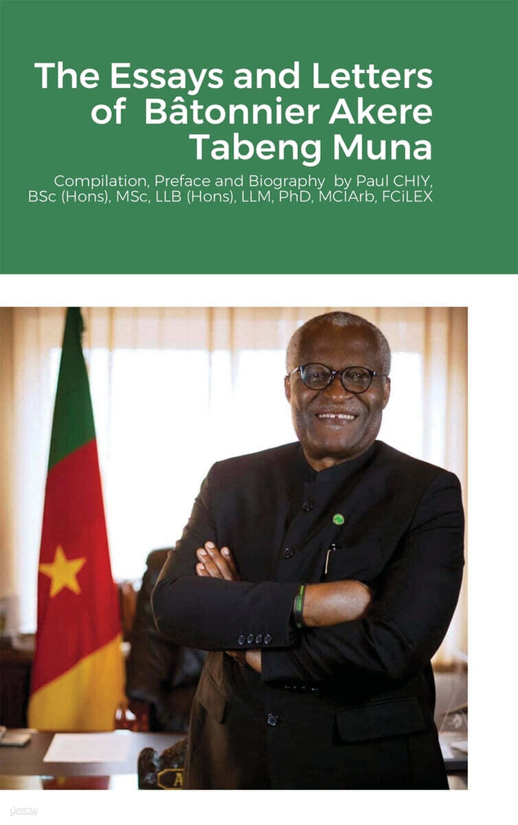 The Essays and Letters of Batonnier Akere Tabeng Muna: Compilation, Preface and Biography by Paul CHIY, BSc (Hons), MSc, LLB (Hons), LLM, PhD, MCIArb,