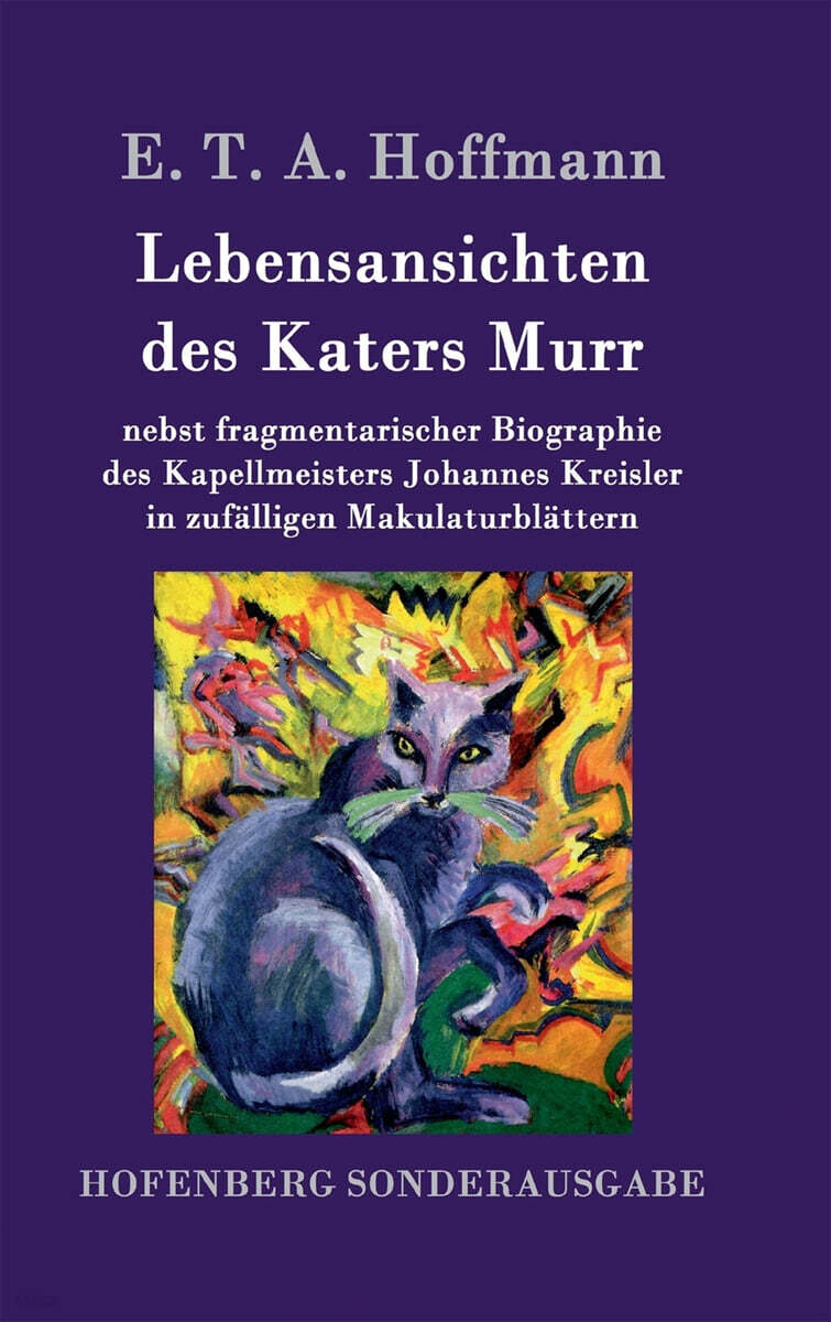 Lebensansichten des Katers Murr: nebst fragmentarischer Biographie des Kapellmeisters Johannes Kreisler in zufalligen Makulaturblattern