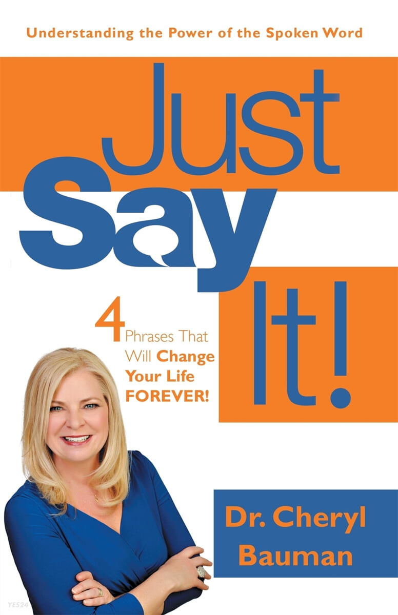 Just Say It! (Four Phrases That Will Change Your Life Forever!)