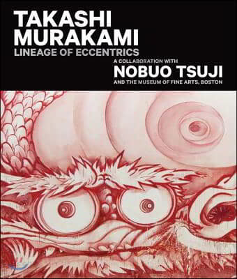 Takashi Murakami : lineage of eccentrics : a collaboration with Nobuo Tsuji and the Museum of Fine Arts, Boston