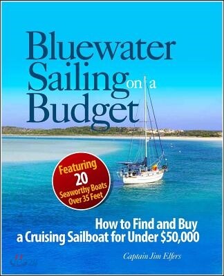 Bluewater Sailing on a Budget (How to Find and Buy a Cruising Sailboat for Under $50,000--featuring 20 Seaworthy Boats)