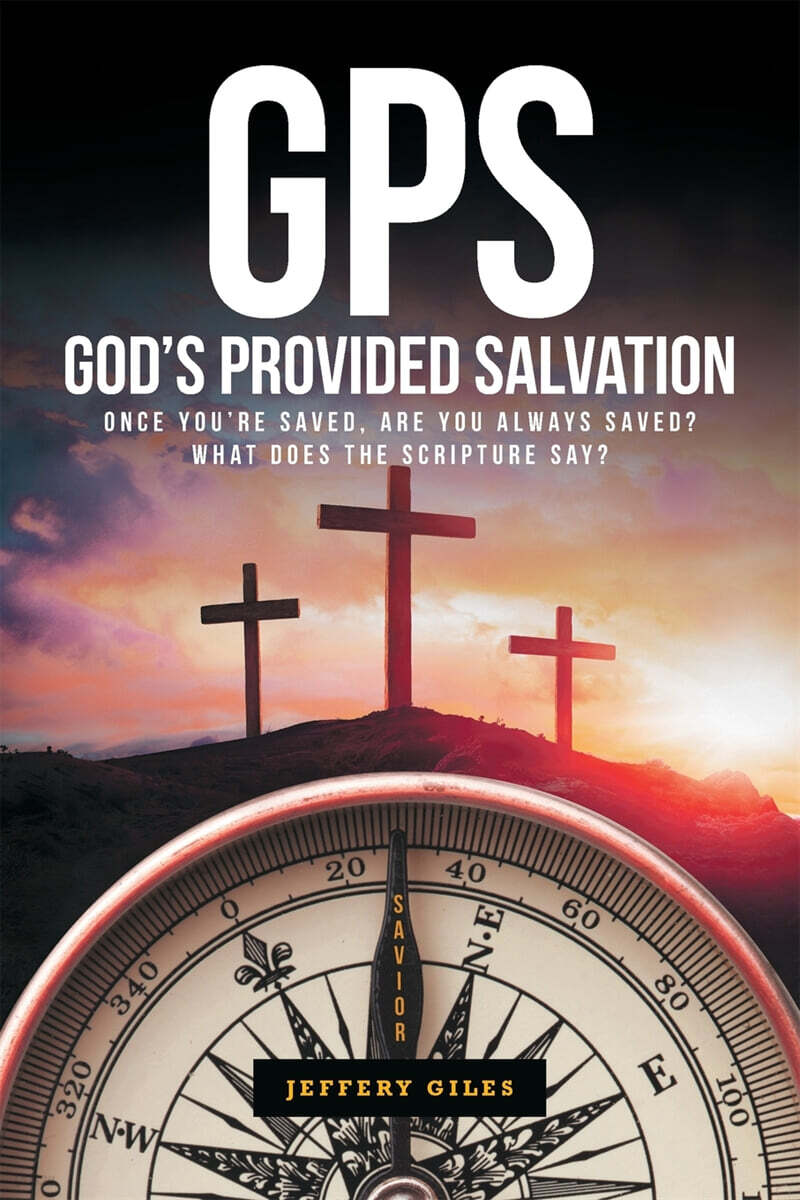 GPS (God’s Provided Salvation: Once You’re Saved, Are You Always Saved? What Does The Scripture Say?)