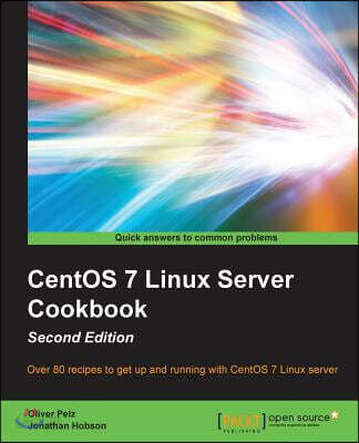 CentOS 7 Linux Server Cookbook - Second Edition: Get your CentOS server up and running with this collection of more than 80 recipes created for CentOS