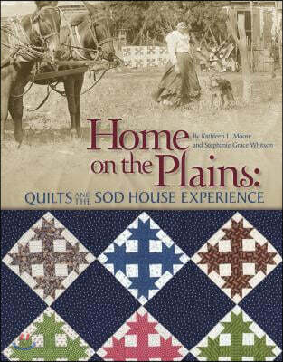 Home on the Plains: Quilts and the Sod House Experience (Quilts and the Sod House Experience)