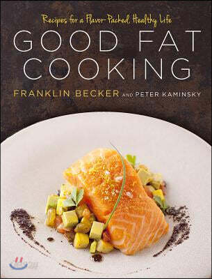 Good Fat Cooking (Recipes for a Flavor-Packed, Healthy Life)