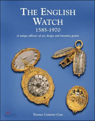 The English Watch 1585-1970 (A Unique Alliance of Art, Design and Inventive Genius)