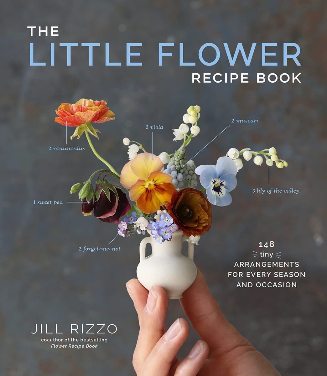 (The) Little Flower Recipe Book: 148 Tiny Arrangements for Every Season and Occasion 표지