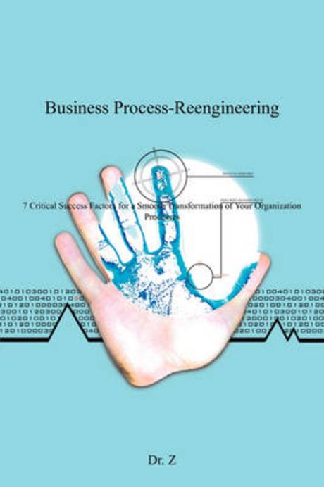 Business Process-Reengineering (7 Critical Success Factors for a Smooth Transformation of Your Organ)