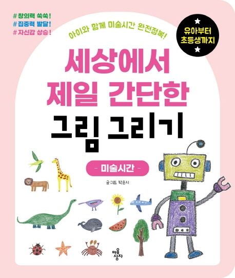세상에서 제일 간단한 그림 그리기 : 미술시간 (쉽게! 즐겁게! 자신 있게! 아이와 함께 미술시간 완전정복! 유아부터 초등생까지)