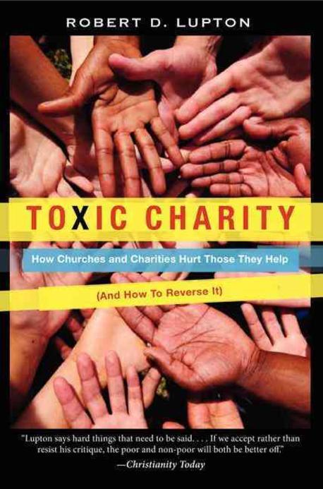 Toxic charity : how churches and charities hurt those they help (and how to reverse it)