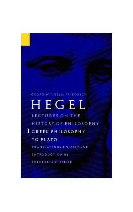 Lectures on the History of Philosophy, Volume 1: Greek Philosophy to Plato (Greek Philosophy to Plato #001)