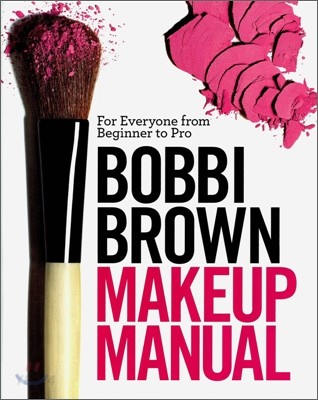 Bobbi Brown Makeup Manual : for everyone from beginner to pro