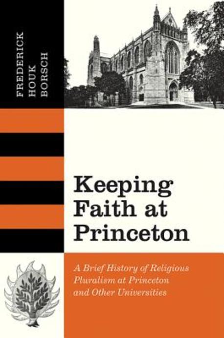Keeping faith at Princeton : a brief history of religious pluralism at Princeton and other universities