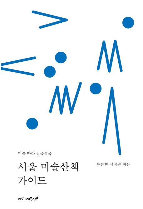 서울 미술산책 가이드 : 미술 따라 골목골목 / 류동현  ; 심정원 지음