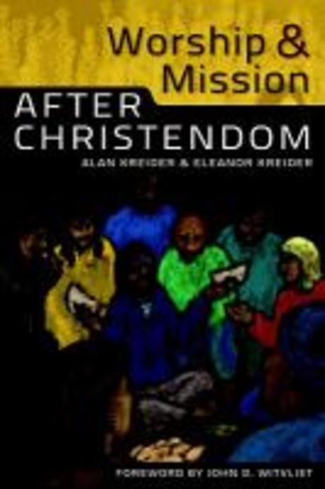 Worship and mission after Christendom / Alan Kreider and Eleanor Kreider