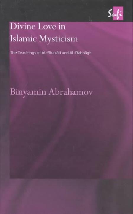 Divine love in Islamic mysticism  : the teachings of al-Ghazali and al-Dabbagh / Binyamin ...