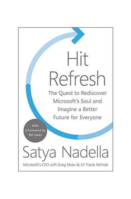 Hit Refresh (The Quest to Rediscover Microsoft’s Soul and Imagine a Better Future for Everyone)