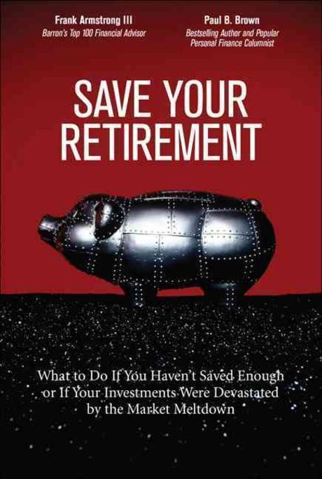 Save Your Retirement: What to Do If You Haven’t Saved Enough or If Your Investments Were Devastated by the Market Meltdown (What to Do If You Haven’t Saved Enough or If Your Investments Were Devastated by the Market Meltdown)