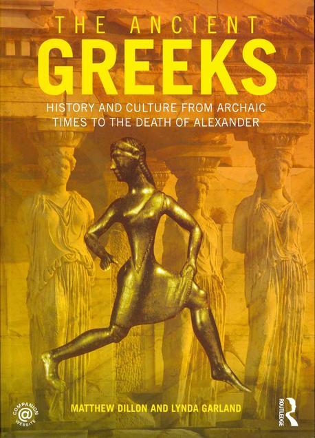 The Ancient Greeks (History and Culture from Archaic Times to the Death of Alexander)