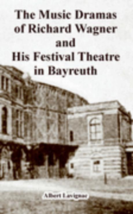 The Music Dramas of Richard Wagner and His Festival Theatre in Bayreuth