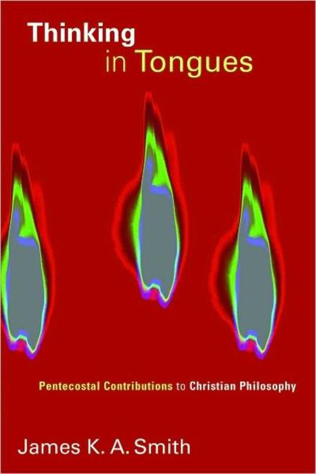 Thinking in tongues : Pentecostal contributions to Christian philosophy / by James K. A. S...