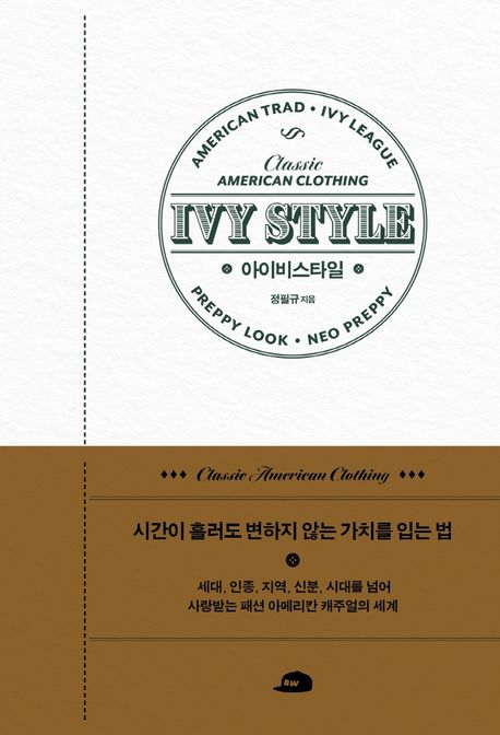 아이비스타일= Ivy style: 시간이 흘러도 변하지 않는 가치를 입는 법: 세대, 인종, 지역, 신분, 시대를 넘어 사랑받는 패션 아메리칸 캐주얼의 세계