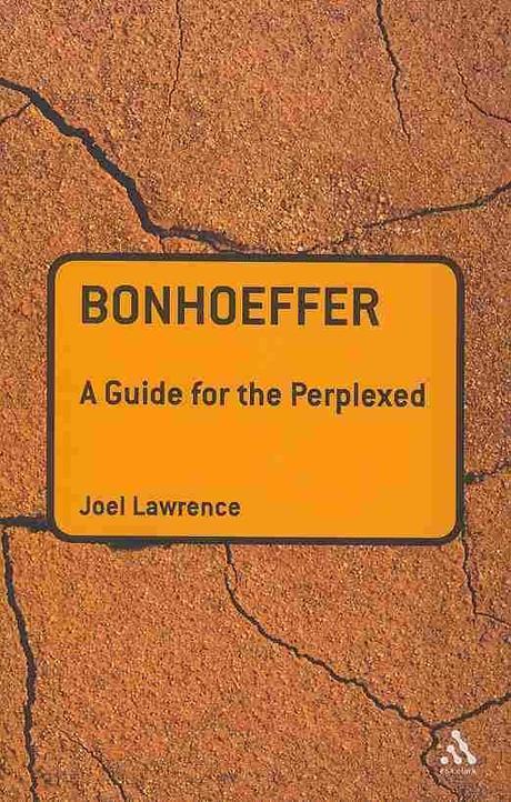 Bonhoeffer  : a guide for the perplexed Joel Lawrence