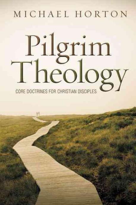 Pilgrim theology : core doctrines for christian disciples  / edited by Michael Horton