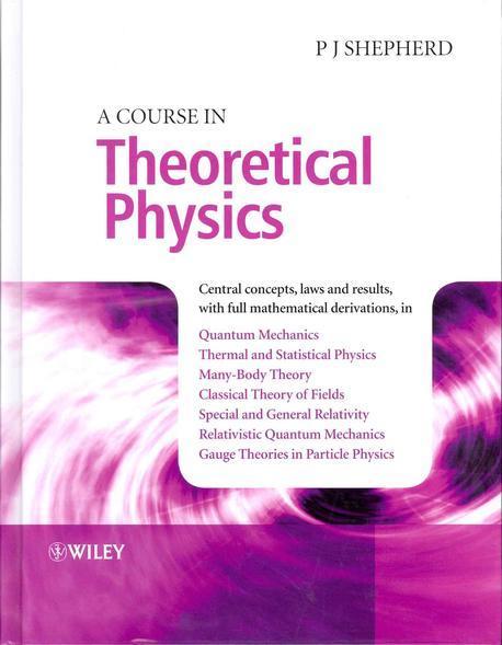 A Course in Theoretical Physics (Central Concepts, Laws and Results, with Full Mathematical Derivations, in: Quantum Machanics, Thermal And Statistical Physics, Many-Body Theory, Clas)