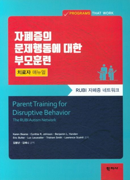 자폐증의 문제행동에 대한 부모훈련 : RUBI 자폐증 네트워크 : 치료자 매뉴얼 / Karen Bearss 공...