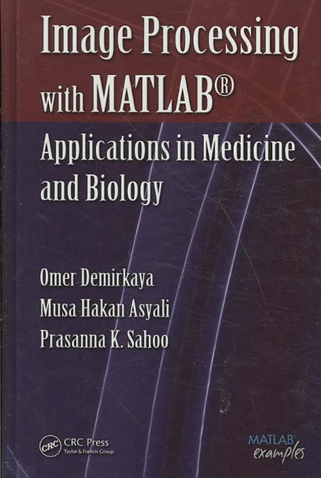 Image processing with MATLAB  : applications in medicine and biology